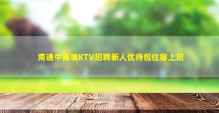 南通中高端KTV招聘新人优待包住宿上班